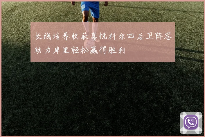长线培养收获喜悦科尔四后卫阵容助力库里轻松赢得胜利