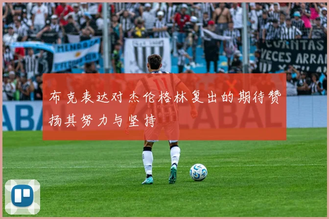 布克表达对杰伦格林复出的期待赞扬其努力与坚持